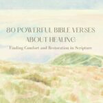 80 Powerful Bible Verses About Healing: Finding Comfort and Restoration in Scripture 80 Powerful Bible Verses About Healing
